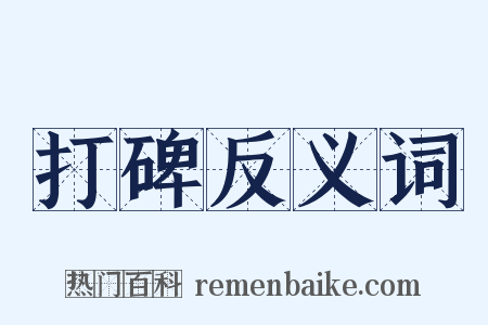 打碑反义词是什么意思的图片
